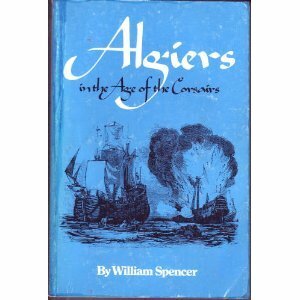 Algiers in the Age of the Corsairs by William Spencer