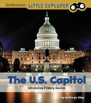 The U.S. Capitol: Introducing Primary Sources by Kathryn Clay