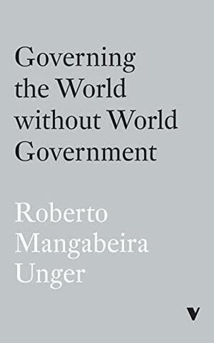 Governing the World Without World Government by Roberto Mangabeira Unger