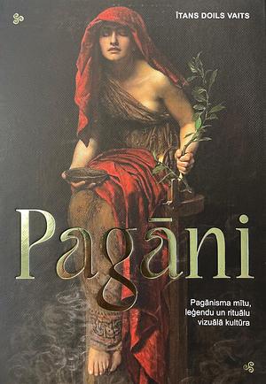 Pagāni. Pagānisma mītu, leģendu un rituālu vizuālā kultūra by Ethan Doyle White