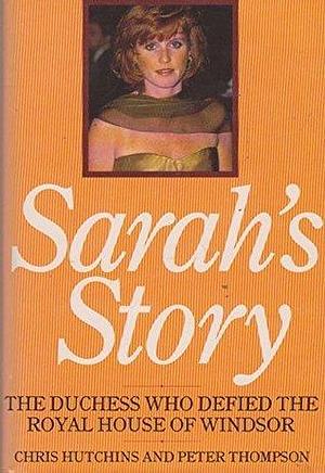 Sarah's Story: The Duchess Who Defied the Royal House of Windsor by Peter Thompson, Chris Hutchins, Chris Hutchins