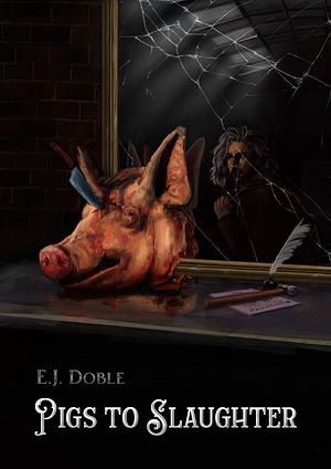 Pigs to Slaughter by E.J. Doble