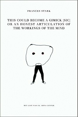 Frances Stark: This Could Become a Gimick sic or an Honest Articulation of the Workings of the Mind by Joao Ribas, Jane Farver