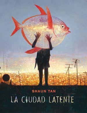 La ciudad latente by Shaun Tan