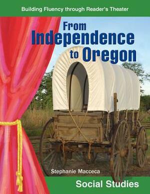 From Independence to Oregon (Grades 5-6) by Stephanie Macceca