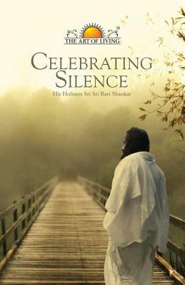 Celebrating Silence by Sri Sri Ravi Shankar