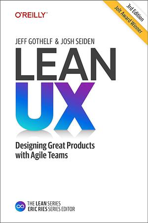 Lean UX: Creating Great Products with Agile Teams by Jeff Gothelf, Josh Seiden