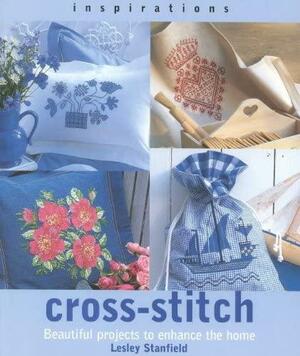 Cross-Stitch: Beautiful Projects to Enhance the Home by Lesley Stanfield