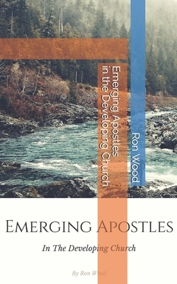 Emerging Apostles in the Developing Church by Ron Wood