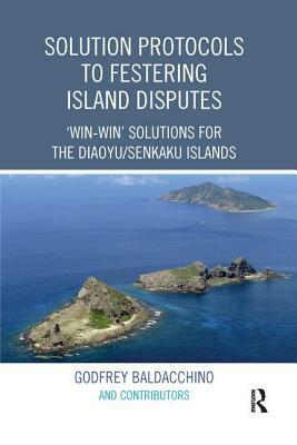 Solution Protocols to Festering Island Disputes: 'Win-Win' Solutions for the Diaoyu / Senkaku Islands by Godfrey Baldacchino