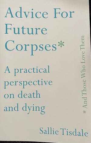Advice For Future Corpses by Sallie Tisdale