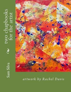 two chapbooks for the artist by Rachel Davis, Sam Silva, Sam Silvas