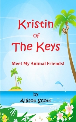 Kristin of the Keys: Meet My Animal Friends! by Allison Scott