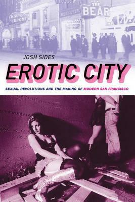 Erotic City: Sexual Revolutions and the Making of Modern San Francisco by Josh Sides