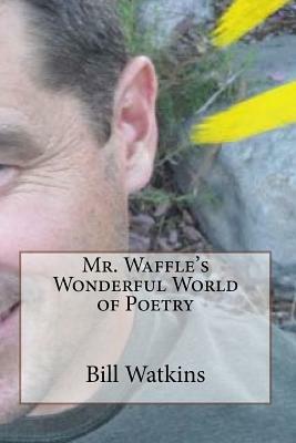 Mr. Waffle's Wonderful World of Poetry by Bill Watkins