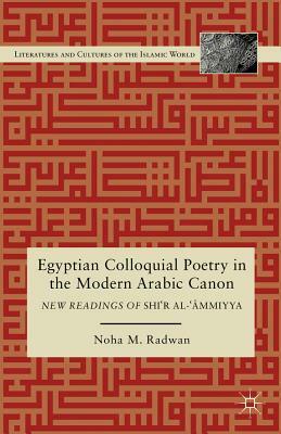 Egyptian Colloquial Poetry in the Modern Arabic Canon: New Readings of Shi'r Al-'?mmiyya by N. Radwan