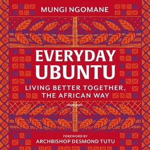 Everyday Ubuntu: The African art of living better, together by Mungi Ngomane