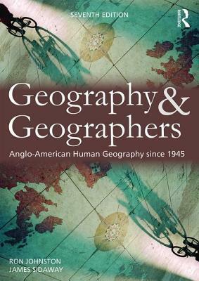 Geography and Geographers: Anglo-American Human Geography Since 1945 by Ron Johnston, James D. Sidaway