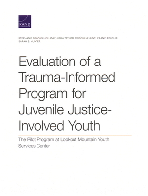 Evaluation of a Trauma-Informed Program for Juvenile Justice-Involved Youth: The Pilot Program at Lookout Mountain Youth Services Center by Jirka Taylor, Stephanie Brooks Holliday, Priscillia Hunt