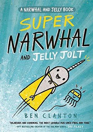 Super Narwhal and Jelly Jolt: Funniest children's graphic novel of 2019 for readers aged 5+ by Ben Clanton, Ben Clanton