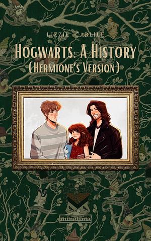 Hogwarts: A History (Hermione's Version) by Lizzie_carlile