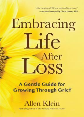 Embracing Life After Loss: A Gentle Guide for Growing Through Grief (Book about Grieving and Hope, Daily Grief Meditation, Grief Journal, for Rea by Allen Klein