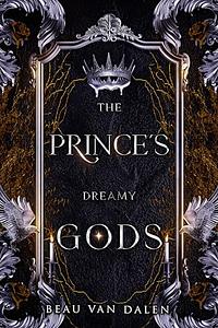 The Prince's Dreamy Gods by Beau Van Dalen