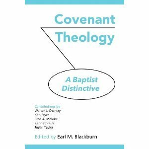 Covenant Theology: A Baptist Distinctive by Justin Taylor, Kenneth Puls, Ken Fryer, Fred Malone, Earl Blackburn, Walter Chantry