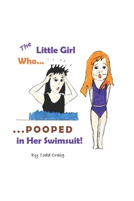The Little Girl Who Pooped in Her Swimsuit by Todd Craig