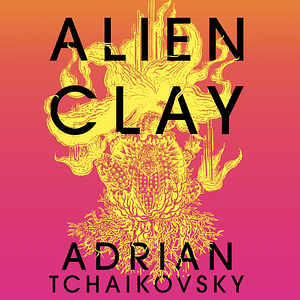 Alien Clay by Adrian Tchaikovsky