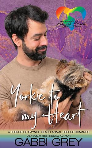 Yorkie to My Heart: A Friends of Gaynor Beach Animal Rescue Romance by Gabbi Grey