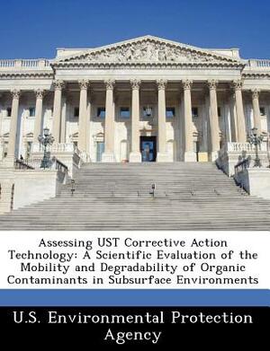 Assessing Ust Corrective Action Technology: A Scientific Evaluation of the Mobility and Degradability of Organic Contaminants in Subsurface Environmen by 