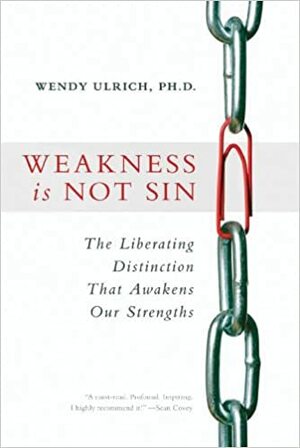 Weakness Is Not Sin: The Liberating Distinction That Awakens Our Strengths by Wendy Ulrich