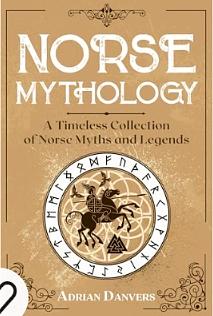 Norse Mythology: A Timeless Collection of Norse Myths and Legends by Adrian Danvers