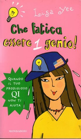 Che fatica essere un genio! Quando il tuo prodigiosa QI non ti aiuta by Lisa Yee, Mathilde Bonetti