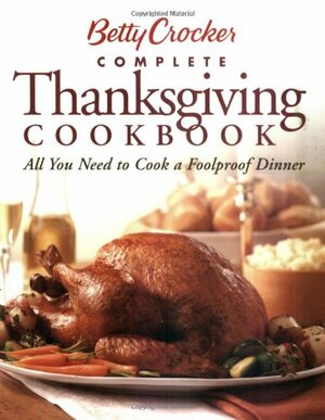 Betty Crocker Complete Thanksgiving Cookbook: All You Need to Cook a Foolproof Dinner by Betty Crocker