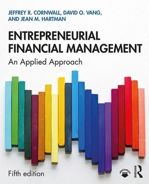 Entrepreneurial Financial Management: An Applied Approach by Jeffrey R. Cornwall, David O. Vang, Jean M. Hartman