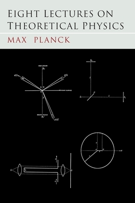 Eight Lectures on Theoretical Physics by Max Planck