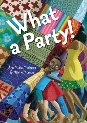 What a Party! by Elisa Amado, Hélène Moreau, Ana Maria Machado