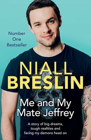 Me and My Mate Jeffrey: A Story of Big Dreams, Tough Realities and Facing My Demons Head on by Niall Breslin