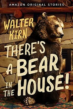 There's a Bear in the House! by Walter Kirn