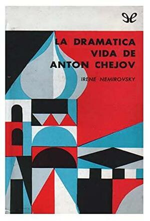 La dramática vida de Antón Chejov by Susana López de Gomara, Irène Némirovsky