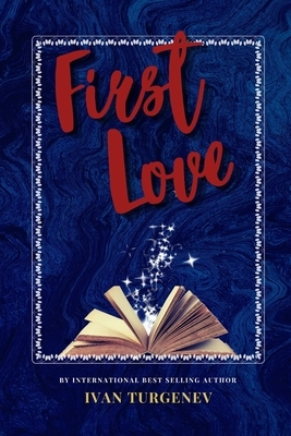 First Love: The Classic, Bestselling Ivan Sergeyevich Turgenev Novel by Ivan Turgenev