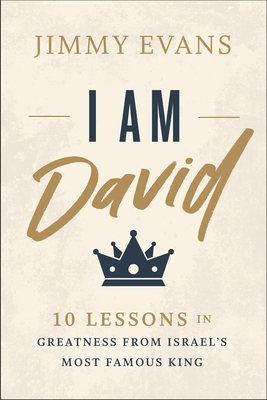 I Am David: 10 Lessons in Greatness from Israel's Most Famous King by Jimmy Evans