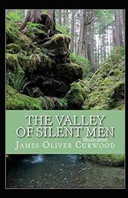 The Valley of Silent Men Illustrated by James Oliver Curwood