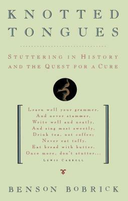 Knotted Tongues: Stuttering in History and the Quest for a Cure by Benson Bobrick