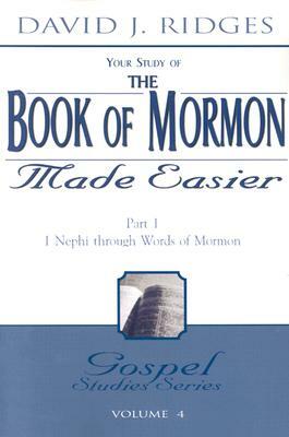 The Book of Mormon Made Easier: Part 1: 1 Nephi Through Words of Mormon by David J. Ridges