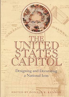 U S Capitol: Designing & Decorating a National Icon by Donald R. Kennon