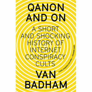 QAnon and On: A Short and Shocking History of the Internet Conspiracy Cults by Van Badham