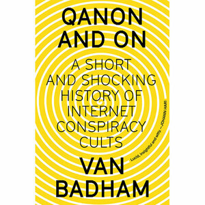 QAnon and On: A Short and Shocking History of the Internet Conspiracy Cults by Van Badham